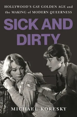 Sick and Dirty: Hollywood's Gay Golden Age and the Making of Modern Queerness - Sapphic Society