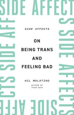 Side Affects: On Being Trans and Feeling Bad by Malatino, Hil