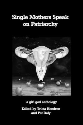 Single Mothers Speak on Patriarchy by Hendren, Trista