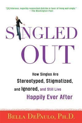 Singled Out: How Singles Are Stereotyped, Stigmatized, and Ignored, and Still Live Happily Ever After - Sapphic Society