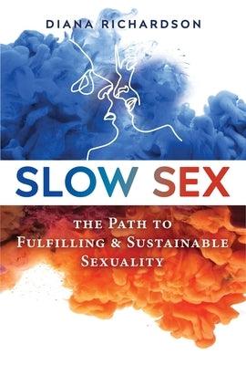 Slow Sex: The Path to Fulfilling and Sustainable Sexuality by Richardson, Diana