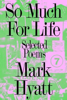 So Much for Life: Selected Poems by Hyatt, Mark