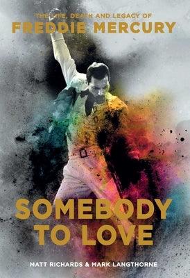 Somebody to Love: The Life, Death, and Legacy of Freddie Mercury by Richards, Matt