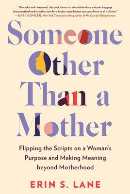 Someone Other Than a Mother: Flipping the Scripts on a Woman's Purpose and Making Meaning Beyond Motherhood by Lane, Erin S.