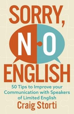 Sorry No English: 50 Tips to Improve Your Communication with Speakers of Limited English by Storti, Craig