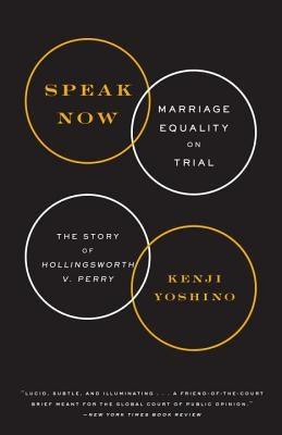 Speak Now: Marriage Equality on Trial: The Story of Hollingsworth V. Perry by Yoshino, Kenji