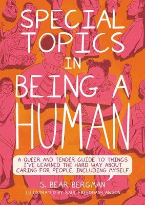 Special Topics in Being a Human: A Queer and Tender Guide to Things I've Learned the Hard Way about Caring for People, Including Myself by Bergman, S. Bear