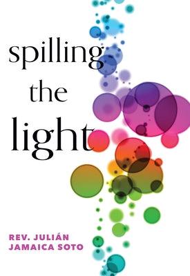 Spilling the Light by Soto, Juli&#225;n Jamaica