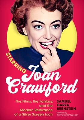 Starring Joan Crawford: The Films, the Fantasy, and the Modern Relevance of a Silver Screen Icon - Sapphic Society