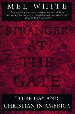 Stranger at the Gate: To Be Gay and Christian in America by White, Mel