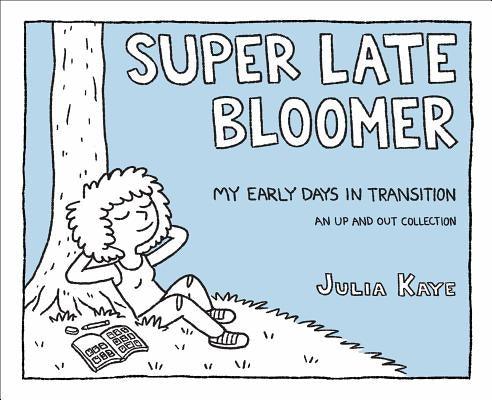 Super Late Bloomer: My Early Days in Transition by Kaye, Julia