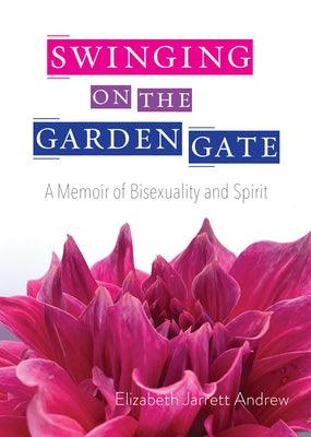 Swinging on the Garden Gate: A Memoir of Bisexuality and Spirit, Second Edition by Andrew, Elizabeth Jarrett