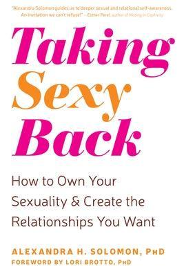 Taking Sexy Back: How to Own Your Sexuality and Create the Relationships You Want - Sapphic Society