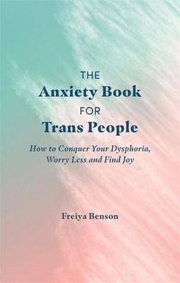 The Anxiety Book for Trans People: How to Conquer Your Dysphoria, Worry Less and Find Joy - Sapphic Society