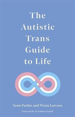 The Autistic Trans Guide to Life by Purkis, Yenn