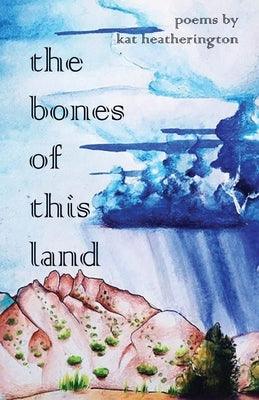 The Bones of This Land by Heatherington, Kat