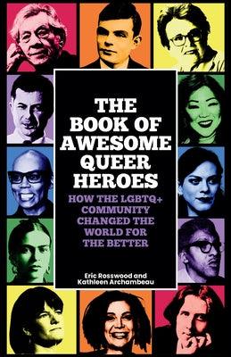 The Book of Awesome Queer Heroes: How the LGBTQ+ Community Changed the World for the Better (LGBT Book of History, Queer Historic Icons) - Sapphic Society