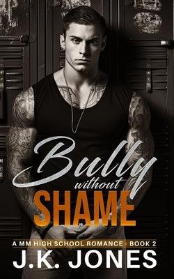 The Bully Without Shame: MM High School Romance by Jones, J. K.