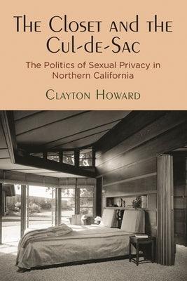 The Closet and the Cul-De-Sac: The Politics of Sexual Privacy in Northern California by Howard, Clayton