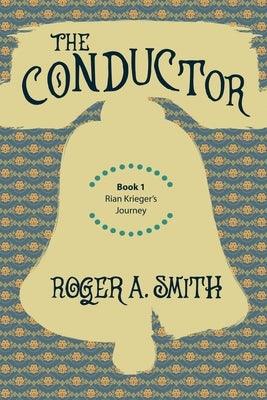 The Conductor: Rian Krieger's Journey - Book 1 by Smith, Roger a.