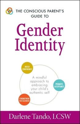 The Conscious Parent's Guide to Gender Identity: A Mindful Approach to Embracing Your Child's Authentic Self by Tando, Darlene