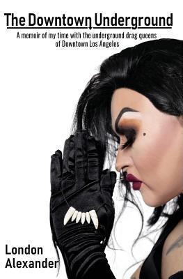 The Downtown Underground: A memoir of my time with the underground drag queens of Downtown Los Angeles - Sapphic Society
