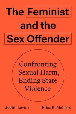 The Feminist and the Sex Offender: Confronting Sexual Harm, Ending State Violence - Sapphic Society