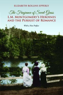 The Fragrance of Sweet-Grass: L.M. Montgomery's Heroines and the Pursuit of Romance - Sapphic Society