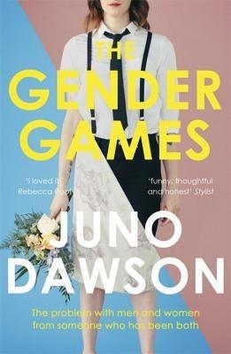 The Gender Games: The Problem with Men and Women, from Someone Who Has Been Both by Dawson, Juno