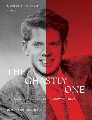 The Ghastly One: The 42nd Street Netherworld of Director Andy Milligan by McDonough, Jimmy