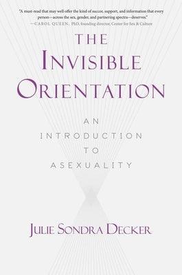 The Invisible Orientation: An Introduction to Asexuality * Next Generation Indie Book Awards Winner in Lgbt * - Sapphic Society