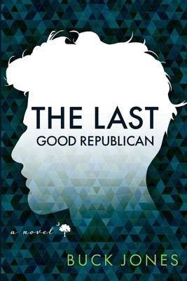 The Last Good Republican by Jones, Buck