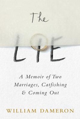 The Lie: A Memoir of Two Marriages, Catfishing & Coming Out by Dameron, William