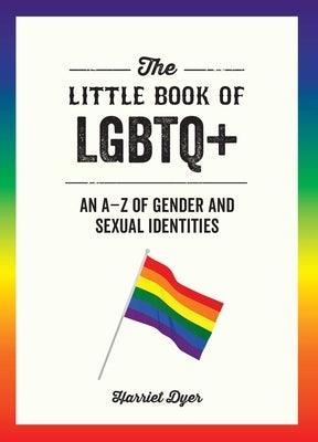 The Little Book of LGBTQ+: An A-Z of Gender and Sexual Identities by Dyer, Harriet