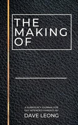 The Making Of: A Surrogacy Journal for Gay Intended Parents by Leong, Dave