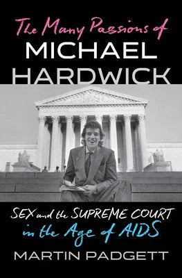 The Many Passions of Michael Hardwick: Sex and the Supreme Court in the Age of AIDS - Sapphic Society