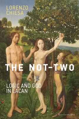 The Not-Two: Logic and God in Lacan by Chiesa, Lorenzo