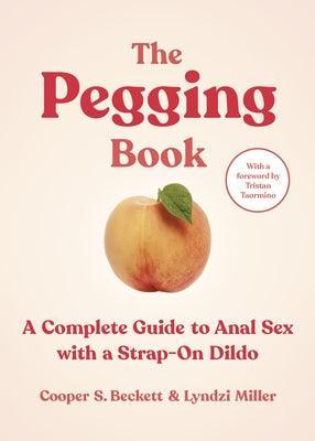 The Pegging Book: A Complete Guide to Anal Sex with a Strap-On Dildo - Sapphic Society