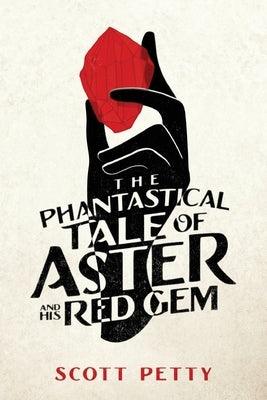 The Phantastical Tale of Aster And His Red Gem by Petty, Scott