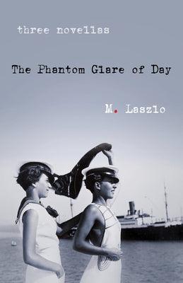 The Phantom Glare of Day: Three Novellas by Laszlo, M.