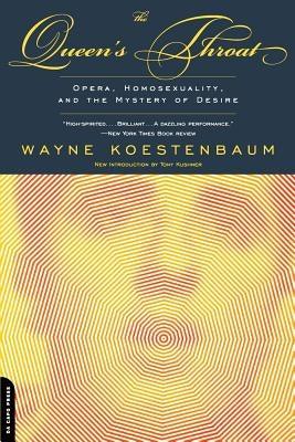 The Queen's Throat: Opera, Homosexuality, and the Mystery of Desire by Koestenbaum, Wayne