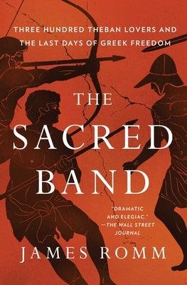 The Sacred Band: Three Hundred Theban Lovers and the Last Days of Greek Freedom by Romm, James