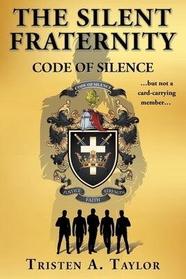 The Silent Fraternity: Code of Silence by Taylor, Tristen A.