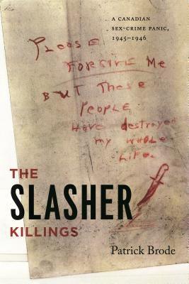 The Slasher Killings: A Canadian Sex-Crime Panic, 1945-1946 by Brode, Patrick