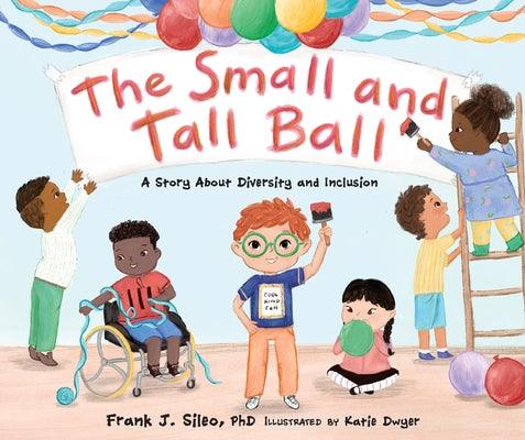 The Small and Tall Ball: A Story about Diversity and Inclusion by Sileo, Frank J.