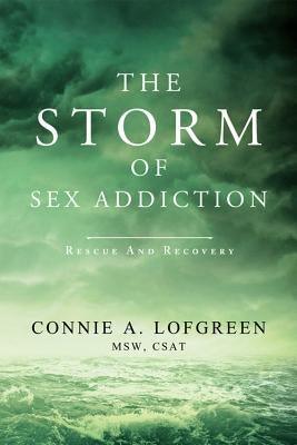 The Storm of Sex Addiction: Rescue and Recovery by Lofgreen, Connie A.