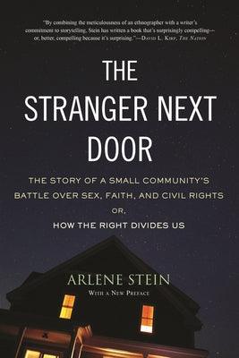 The Stranger Next Door: The Story of a Small Community's Battle Over Sex, Faith, and Civil Rights; Or, How the Right Divides Us by Stein, Arlene