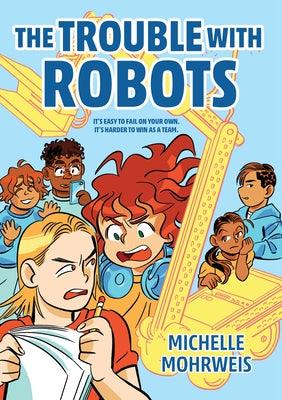 The Trouble with Robots by Mohrweis, Michelle