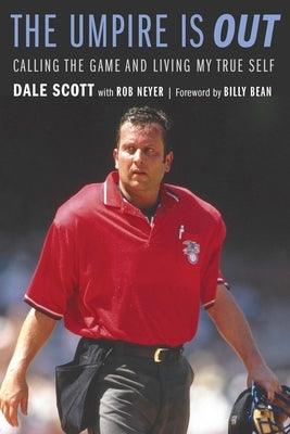 The Umpire Is Out: Calling the Game and Living My True Self by Scott, Dale