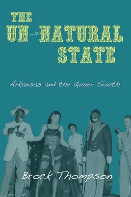 The Un-Natural State: Arkansas and the Queer South by Thompson, Brock